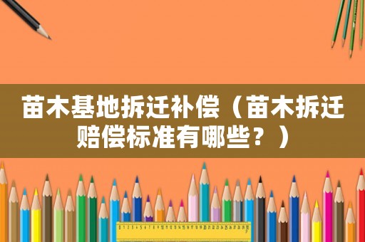苗木基地拆遷補(bǔ)償（苗木拆遷賠償標(biāo)準(zhǔn)有哪些？）