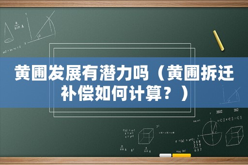 黃圃發(fā)展有潛力嗎（黃圃拆遷補(bǔ)償如何計(jì)算？）