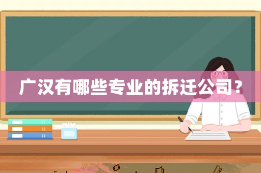 廣漢有哪些專業(yè)的拆遷公司？