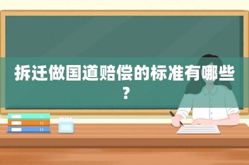 拆遷做國道賠償?shù)臉?biāo)準(zhǔn)有哪些？