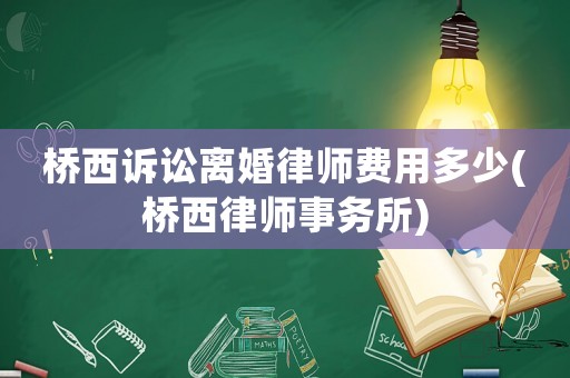 橋西訴訟離婚律師費用多少(橋西律師事務所)