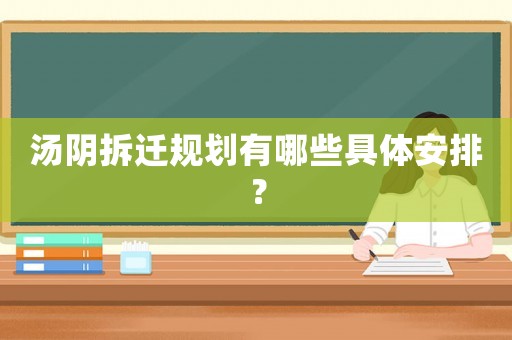 湯陰拆遷規(guī)劃有哪些具體安排？