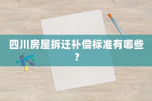 四川房屋拆遷補償標(biāo)準(zhǔn)有哪些？