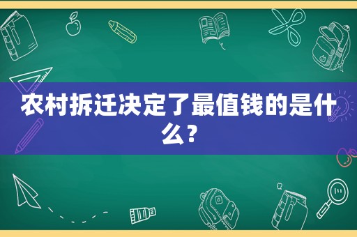 農(nóng)村拆遷決定了最值錢的是什么？