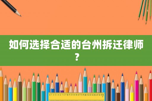 如何選擇合適的臺州拆遷律師？