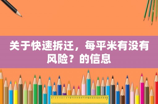 關(guān)于快速拆遷，每平米有沒(méi)有風(fēng)險(xiǎn)？的信息