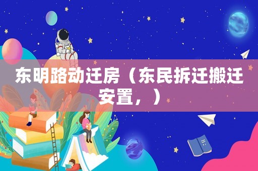 東明路動(dòng)遷房（東民拆遷搬遷安置，）