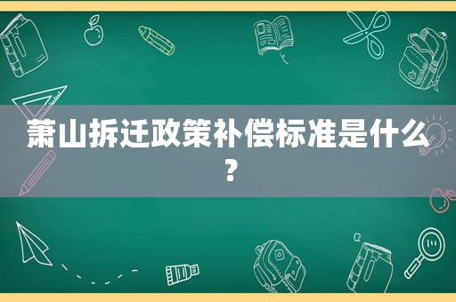 蕭山拆遷政策補(bǔ)償標(biāo)準(zhǔn)是什么？