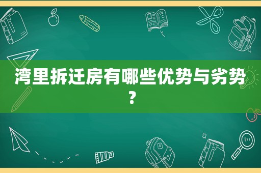 灣里拆遷房有哪些優(yōu)勢(shì)與劣勢(shì)？