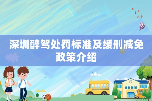 深圳醉駕處罰標(biāo)準(zhǔn)及緩刑減免政策介紹