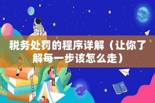 稅務(wù)處罰的程序詳解（讓你了解每一步該怎么走）