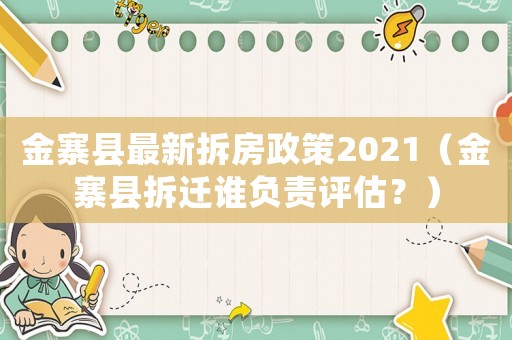 金寨縣最新拆房政策2021（金寨縣拆遷誰負(fù)責(zé)評(píng)估？）
