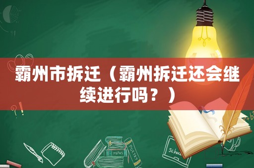 霸州市拆遷（霸州拆遷還會繼續(xù)進行嗎？）