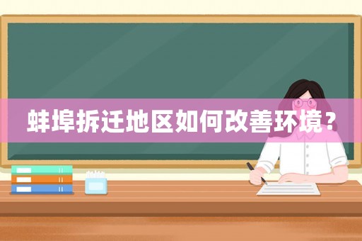 蚌埠拆遷地區(qū)如何改善環(huán)境？