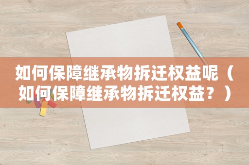 如何保障繼承物拆遷權(quán)益呢（如何保障繼承物拆遷權(quán)益？）