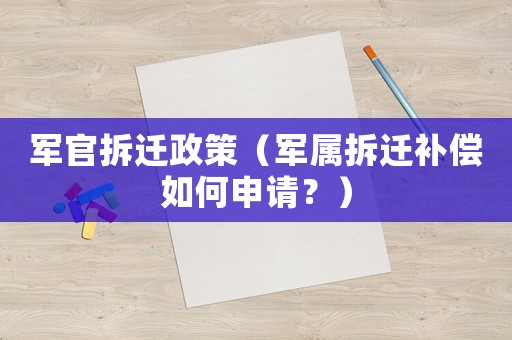 軍官拆遷政策（軍屬拆遷補(bǔ)償如何申請(qǐng)？）
