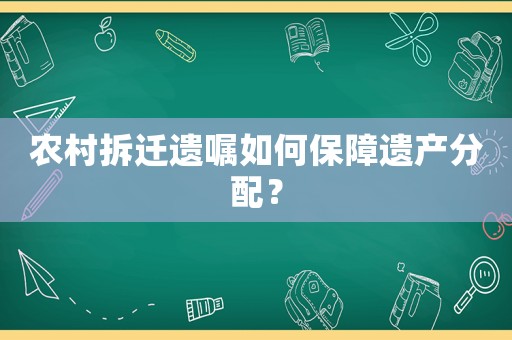 農(nóng)村拆遷遺囑如何保障遺產(chǎn)分配？