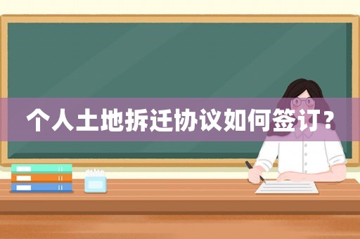 個(gè)人土地拆遷協(xié)議如何簽訂？