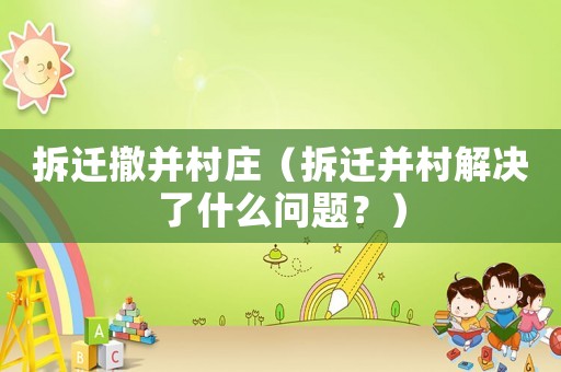 拆遷撤并村莊（拆遷并村解決了什么問題？）
