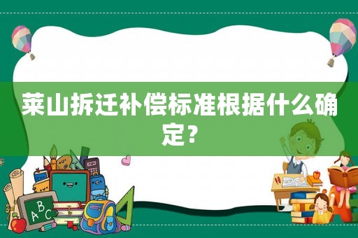 萊山拆遷補(bǔ)償標(biāo)準(zhǔn)根據(jù)什么確定？