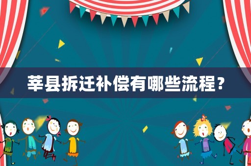 莘縣拆遷補(bǔ)償有哪些流程？