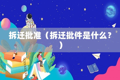 拆遷批準(zhǔn)（拆遷批件是什么？）