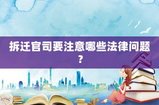 拆遷官司要注意哪些法律問題？