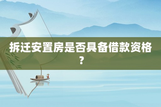 拆遷安置房是否具備借款資格？