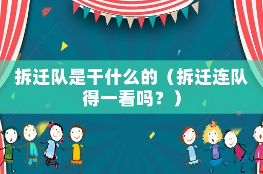 拆遷隊是干什么的（拆遷連隊得一看嗎？）