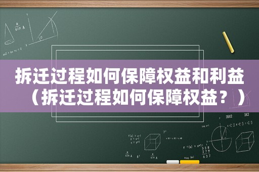 拆遷過程如何保障權(quán)益和利益（拆遷過程如何保障權(quán)益？）