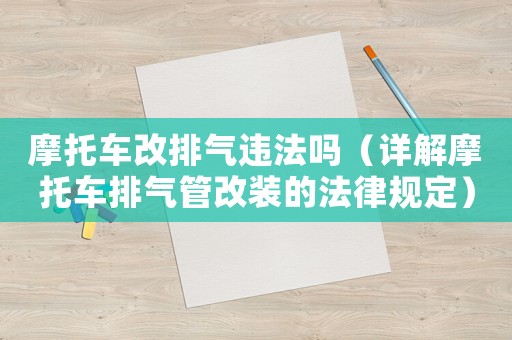 摩托車改排氣違法嗎（詳解摩托車排氣管改裝的法律規(guī)定）