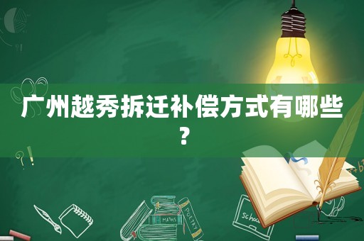 廣州越秀拆遷補(bǔ)償方式有哪些？