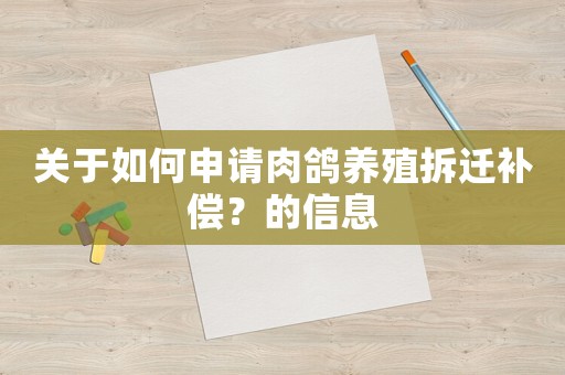 關(guān)于如何申請(qǐng)肉鴿養(yǎng)殖拆遷補(bǔ)償？的信息