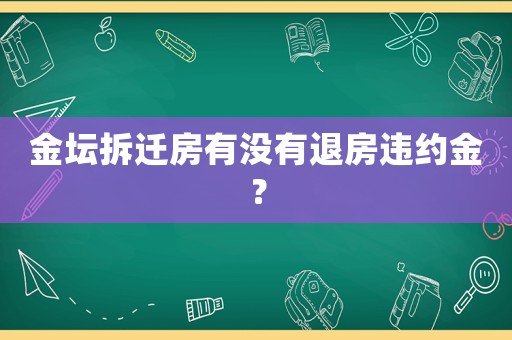 金壇拆遷房有沒有退房違約金？