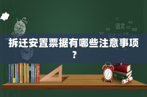 拆遷安置票據(jù)有哪些注意事項？