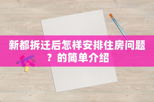 新都拆遷后怎樣安排住房問(wèn)題？的簡(jiǎn)單介紹