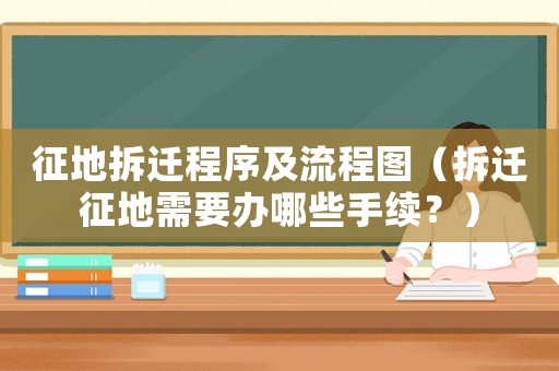 征地拆遷程序及流程圖（拆遷征地需要辦哪些手續(xù)？）