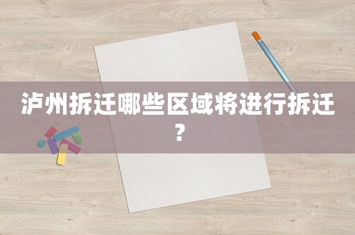 瀘州拆遷哪些區(qū)域?qū)⑦M行拆遷？