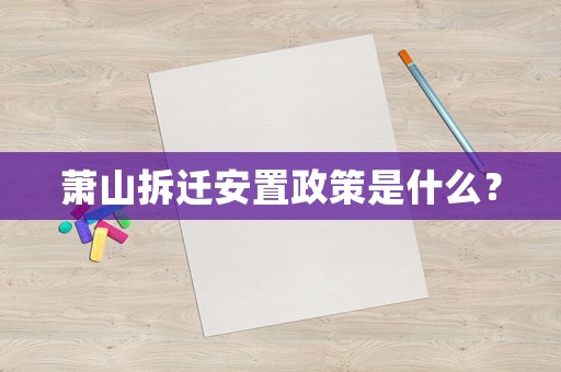 蕭山拆遷安置政策是什么？