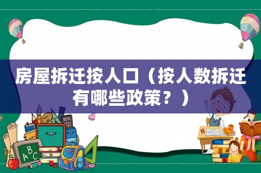房屋拆遷按人口（按人數(shù)拆遷有哪些政策？）