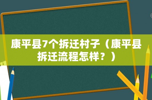 康平縣7個(gè)拆遷村子（康平縣拆遷流程怎樣？）