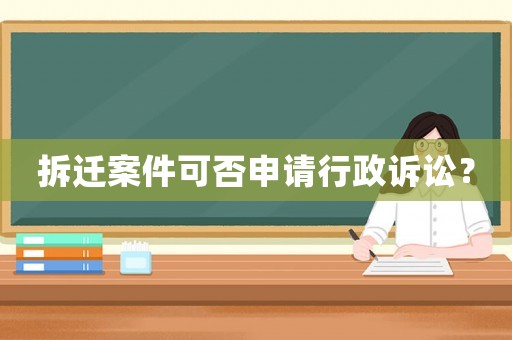 拆遷案件可否申請(qǐng)行政訴訟？