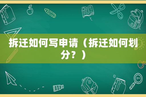 拆遷如何寫申請(qǐng)（拆遷如何劃分？）