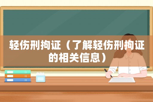 輕傷刑拘證（了解輕傷刑拘證的相關(guān)信息）