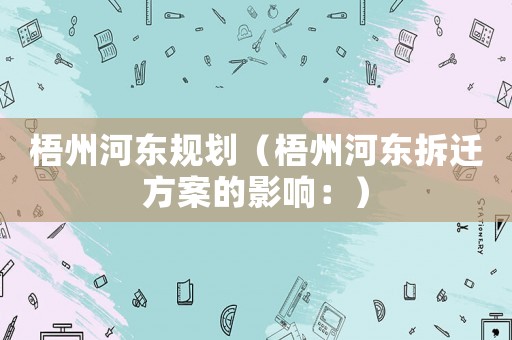 梧州河東規(guī)劃（梧州河東拆遷方案的影響：）