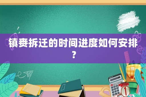 鎮(zhèn)賚拆遷的時(shí)間進(jìn)度如何安排？