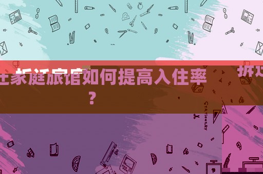 拆遷家庭旅館如何提高入住率？