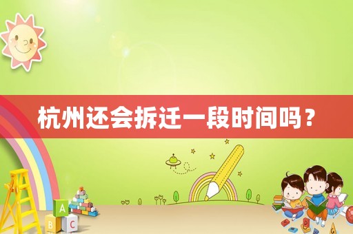 杭州還會(huì)拆遷一段時(shí)間嗎？