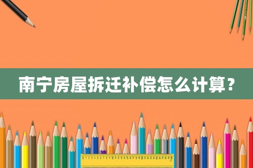 南寧房屋拆遷補(bǔ)償怎么計(jì)算？