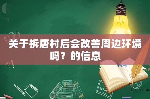 關(guān)于拆唐村后會改善周邊環(huán)境嗎？的信息